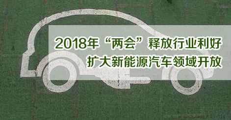 2018年“两会”释放行业利好 扩大新能源汽车领域开放